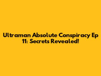 Ultraman Absolute Conspiracy Ep 11: Secrets Revealed!