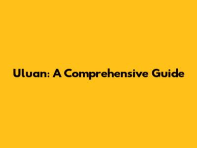 Uluan: A Comprehensive Guide