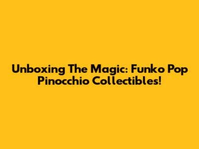 Unboxing The Magic: Funko Pop Pinocchio Collectibles!