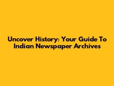 Uncover History: Your Guide To Indian Newspaper Archives