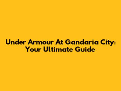 Under Armour At Gandaria City: Your Ultimate Guide