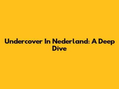 Undercover In Nederland: A Deep Dive