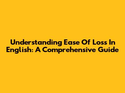 Understanding 'Ease Of Loss' In English: A Comprehensive Guide