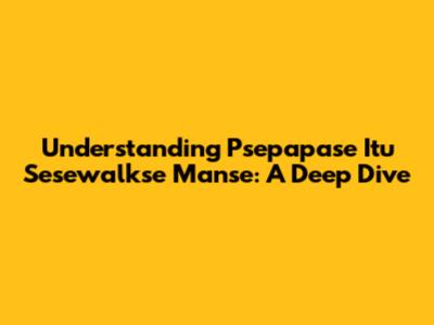Understanding 'Psepapase Itu Sesewalkse Manse': A Deep Dive