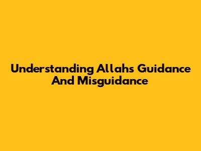 Understanding Allah's Guidance And Misguidance