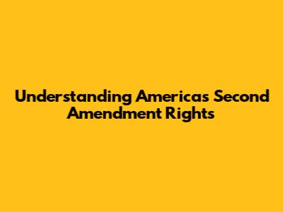 Understanding America's Second Amendment Rights