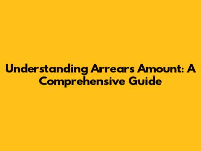 Understanding Arrears Amount: A Comprehensive Guide