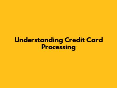 Understanding Credit Card Processing