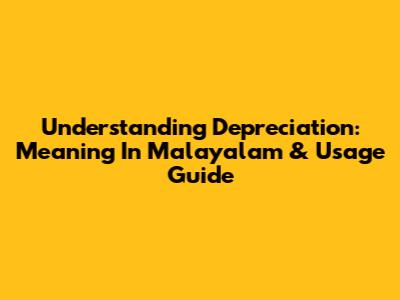 Understanding Depreciation: Meaning In Malayalam & Usage Guide