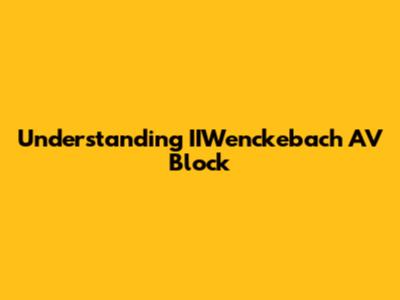 Understanding IIWenckebach AV Block