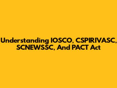 Understanding IOSCO, CSPIRIVASC, SCNEWSSC, And PACT Act
