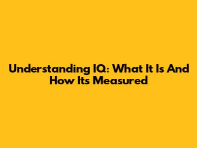 Understanding IQ: What It Is And How It's Measured