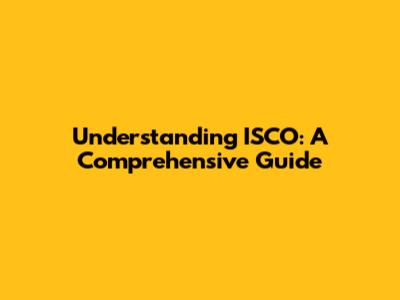 Understanding ISCO: A Comprehensive Guide
