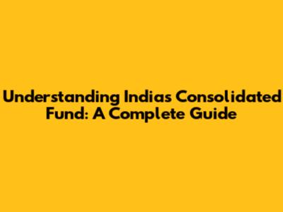 Understanding India's Consolidated Fund: A Complete Guide
