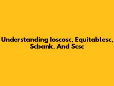 Understanding Ioscosc, Equitablesc, Scbank, And Scsc
