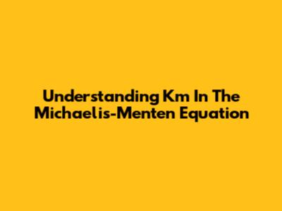 Understanding Km In The Michaelis-Menten Equation