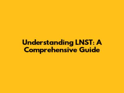 Understanding LNST: A Comprehensive Guide