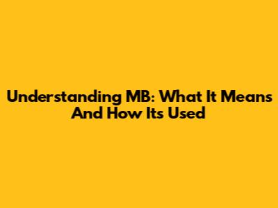 Understanding MB: What It Means And How It's Used