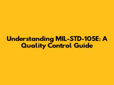 Understanding MIL-STD-105E: A Quality Control Guide