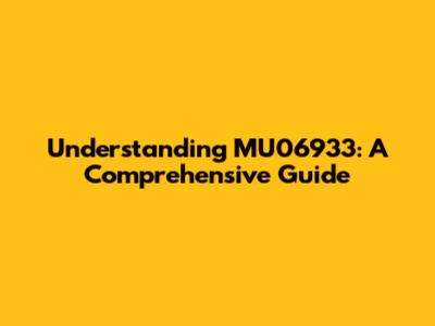 Understanding MU06933: A Comprehensive Guide
