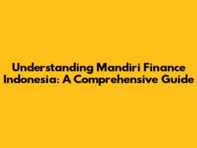Understanding Mandiri Finance Indonesia: A Comprehensive Guide