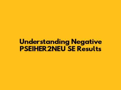 Understanding Negative PSEIHER2NEU SE Results