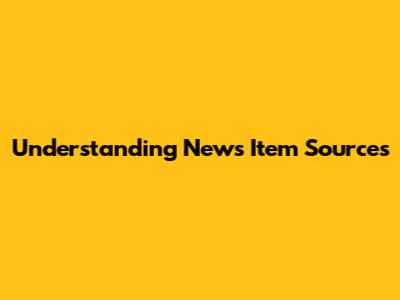Understanding News Item Sources