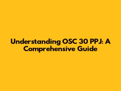 Understanding OSC 30 PPJ: A Comprehensive Guide