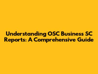 Understanding OSC Business SC Reports: A Comprehensive Guide
