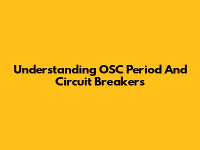 Understanding OSC Period And Circuit Breakers