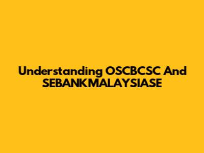 Understanding OSCBCSC And SEBANKMALAYSIASE