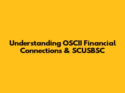 Understanding OSCII Financial Connections & SCUSBSC