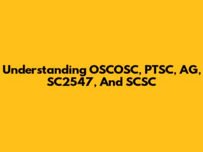 Understanding OSCOSC, PTSC, AG, SC2547, And SCSC