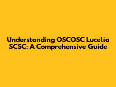 Understanding OSCOSC Lucelia SCSC: A Comprehensive Guide