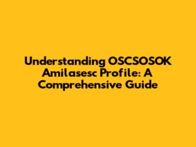 Understanding OSCSOSOK Amilasesc Profile: A Comprehensive Guide
