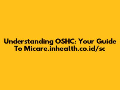 Understanding OSHC: Your Guide To Micare.inhealth.co.id/sc