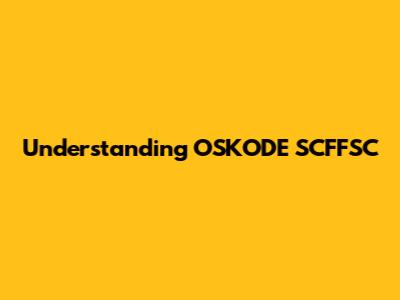 Understanding OSKODE SCFFSC