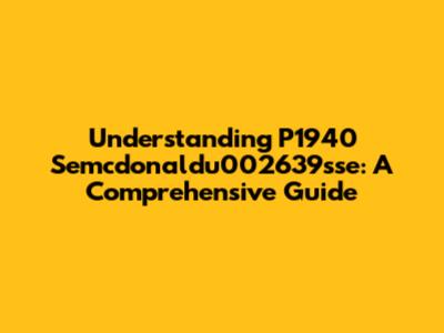 Understanding P1940 Semcdonaldu002639sse: A Comprehensive Guide
