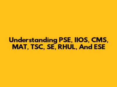 Understanding PSE, IIOS, CMS, MAT, TSC, SE, RHUL, And ESE