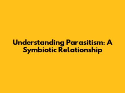 Understanding Parasitism: A Symbiotic Relationship