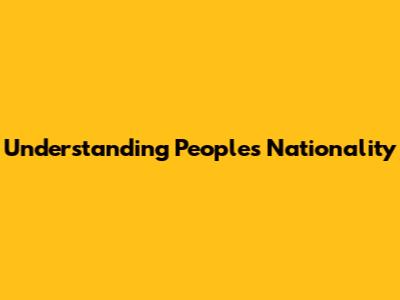 Understanding People's Nationality