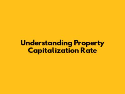Understanding Property Capitalization Rate