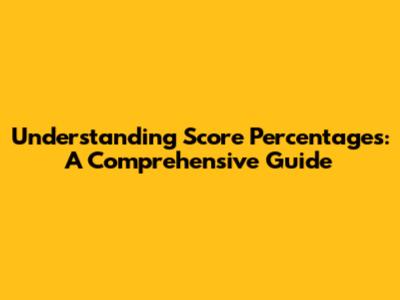Understanding Score Percentages: A Comprehensive Guide