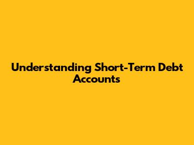 Understanding Short-Term Debt Accounts
