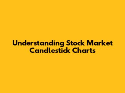 Understanding Stock Market Candlestick Charts