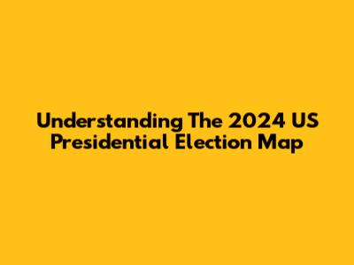 Understanding The 2024 US Presidential Election Map