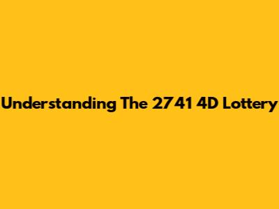 Understanding The 2741 4D Lottery