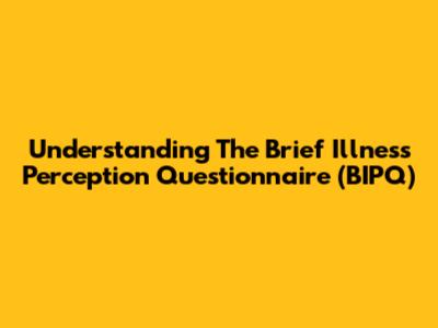 Understanding The Brief Illness Perception Questionnaire (BIPQ)