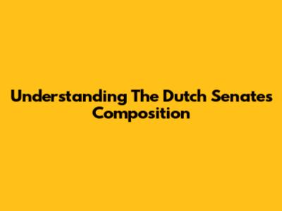 Understanding The Dutch Senate's Composition