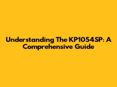 Understanding The KP1054SP: A Comprehensive Guide